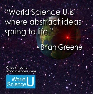 World Science U, soyut fikirlerin yaşamda filizlendiği yerdir. -Brian Greene-